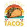 I'm Just Here For The Tacos Funny Quote