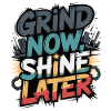 Grind Now Shine Later