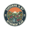 Gardening Is My Retirement Plan