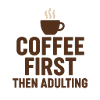 coffee first then adulting