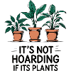 Its Not Hoarding If Its Plants