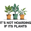 Not Hoarding If It's Plants