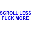 Scroll Less fuck more