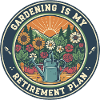 Gardening Is My Retirement Plan