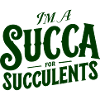 Im a Succa for Succulents