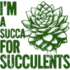 Im a Succa for Succulents