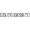Be Present
