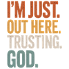 I'M JUST OUT HERE TRUSTING GOD