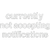 currently not accepting notifications