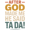 After God Made Me Ta Da