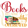 Books, because reality is overrated