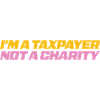 I'm a taxpayer not a charity
