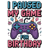 Paused My Game for Birthday