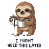 I Need Coffee Later - Funny Sloth