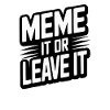 Meme It Or Leave It