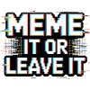Meme It Or Leave It