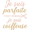 Je suis parfaite, coiffeuse fière
