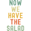 Now we have the salad
