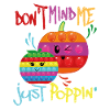 Don't Mind Me Just Poppin
