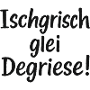 Ischgrisch glei Degriese