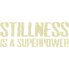 stillness is a superpower