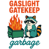 Gaslight Gatekeep Garbage Raccoon Quote
