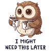 I Need Coffee Later - Funny Owl