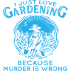 Gardening Humor Murder Is Wrong