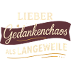Lieber Gedankenchaos als Langeweile