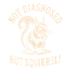 Undiagnosed, but squirrels!