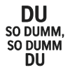 Du so dumm, so dumm du