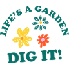 Life's a Garden DIG IT!