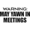 Caution Risk of Yawning In Meeting