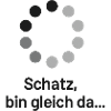 Schatz, bin gleich da!