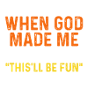 When God Made Me Fun Quote