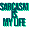 SARCASM IS MY LIFE