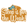 Sleep is for the Weak!