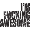 I'm fucking awesome