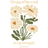 The Joy of the Lord Is My Strength Flowers