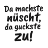 Da_machste_nuescht-_da_guckste_zu-