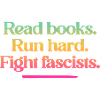 Read books. Run hard. Fight fascists.