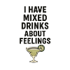 I Have Mixed Drinks About Feelings