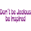 Don't Be Jealous – Be Inspired Saying