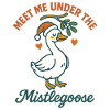 Christmas Goose Meet Me Under Mistlegoose