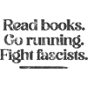 Read books. Go running. Fight fascists.