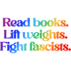 Read books. Lift weights. Fight fascists.