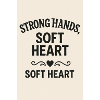 Strong Hands Soft Heart