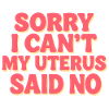Sorry dat ik het niet kan, mijn baarmoeder zei nee