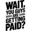 Attendez, vous êtes payés ?