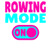 Rowing Mode ON